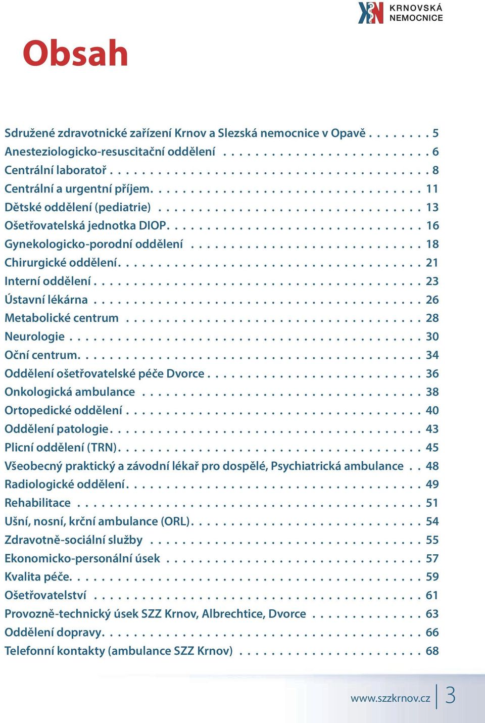 ............................ 18 Chirurgické oddělení...................................... 21 Interní oddělení......................................... 23 Ústavní lékárna......................................... 26 Metabolické centrum.