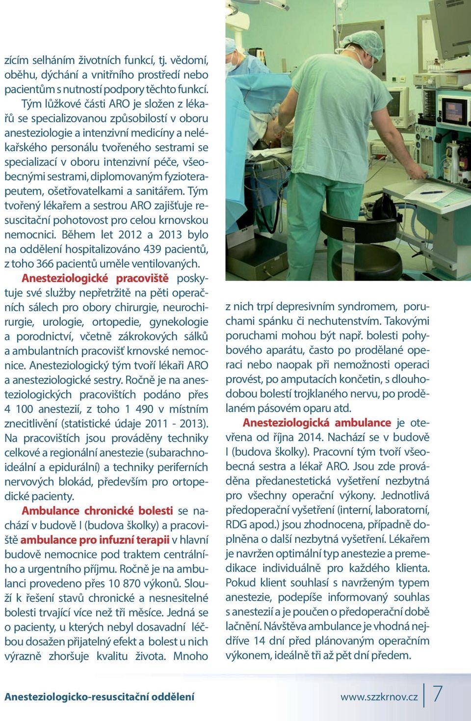 péče, všeobecnými sestrami, diplomovaným fyzioterapeutem, ošetřovatelkami a sanitářem. Tým tvořený lékařem a sestrou ARO zajišťuje resuscitační pohotovost pro celou krnovskou nemocnici.