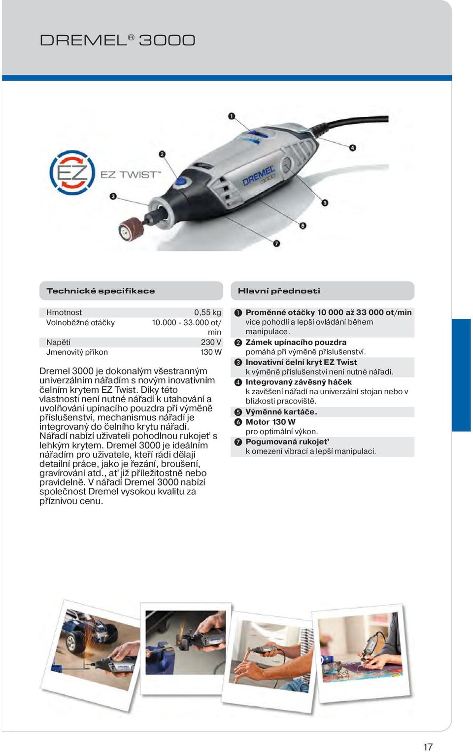 Díky této vlastnosti není nutné nářadí k utahování a uvolňování upínacího pouzdra při výměně příslušenství, mechanismus nářadí je integrovaný do čelního krytu nářadí.