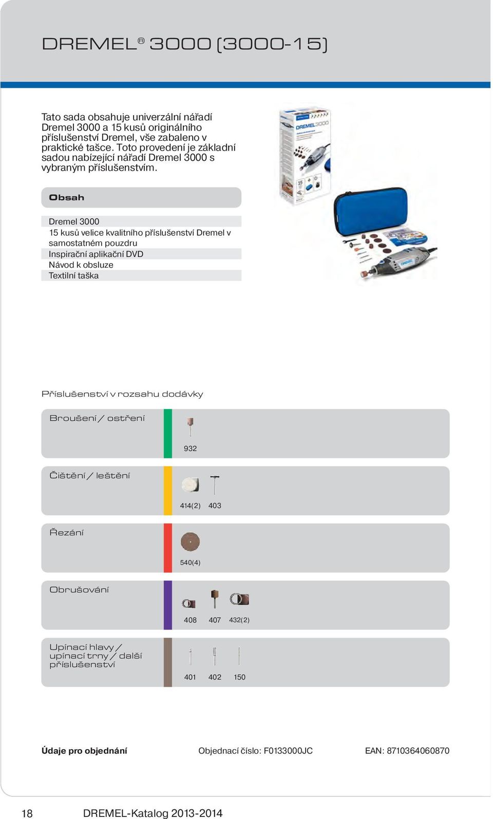 Obsah Dremel 3000 15 kusů velice kvalitního příslušenství Dremel v samostatném pouzdru Inspirační aplikační DVD Návod k obsluze Textilní taška Příslušenství v