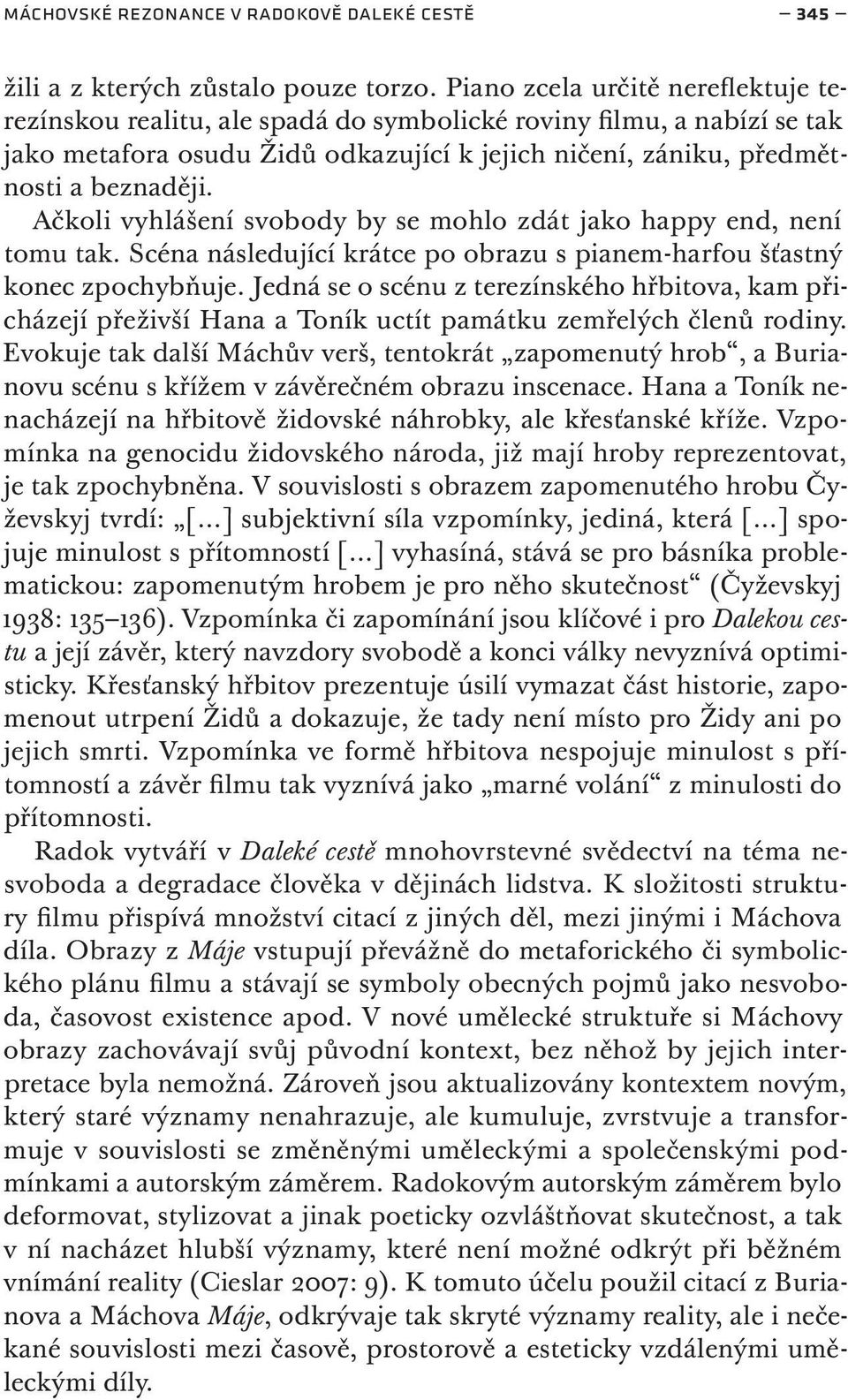 Ačkoli vyhlášení svobody by se mohlo zdát jako happy end, není tomu tak. Scéna následující krátce po obrazu s pianem -harfou šťastný konec zpochybňuje.