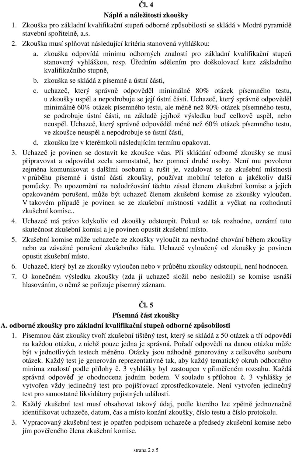 Úředním sdělením pro doškolovací kurz základního kvalifikačního stupně, b. zkouška se skládá z písemné a ústní části, c.