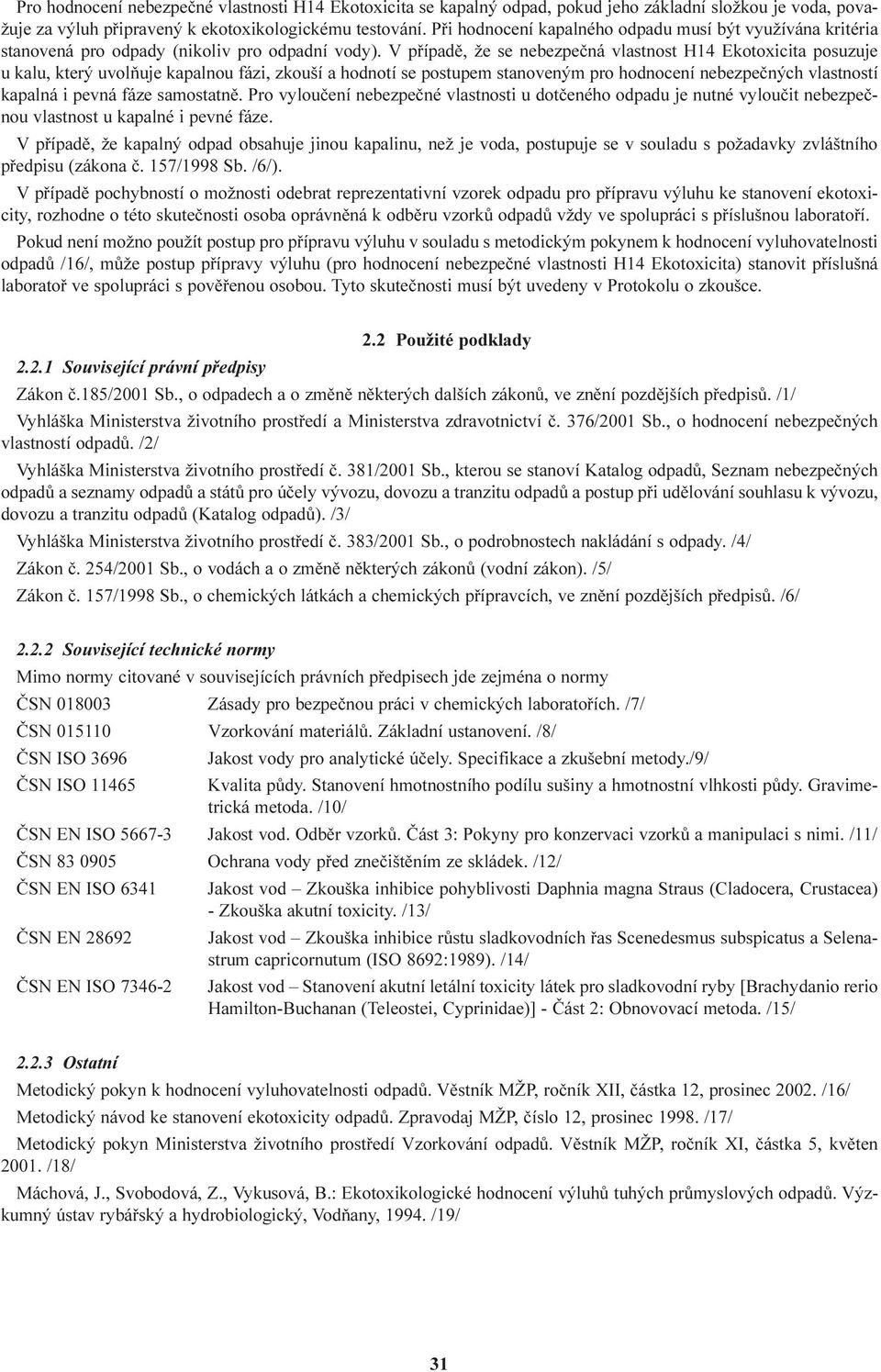 V pøípadì, že se nebezpeèná vlastnost H14 Ekotoxicita posuzuje u kalu, který uvolòuje kapalnou fázi, zkouší a hodnotí se postupem stanoveným pro hodnocení nebezpeèných vlastností kapalná i pevná fáze