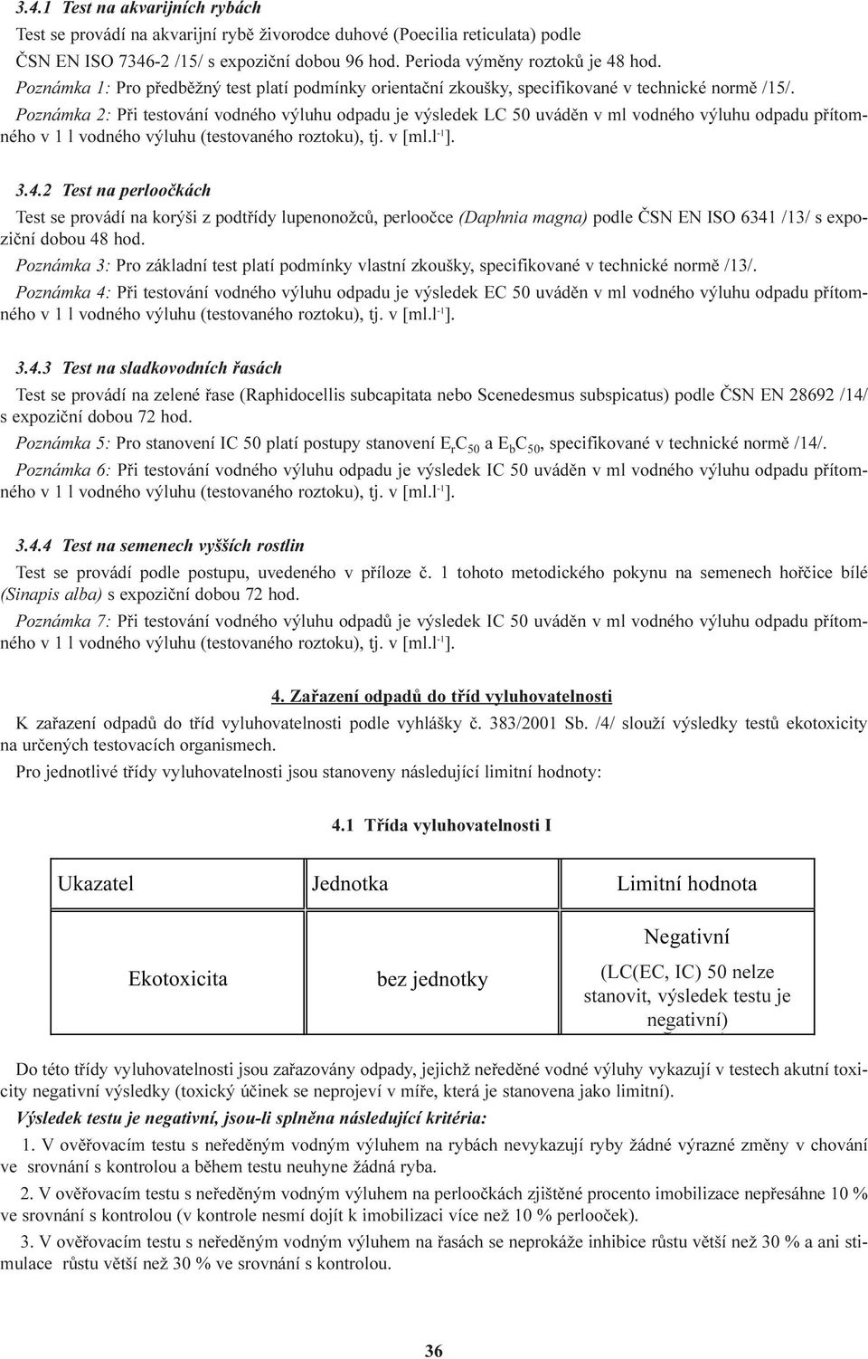 Poznámka 2: Pøi testování vodného výluhu odpadu je výsledek LC 50 uvádìn v ml vodného výluhu odpadu pøítomného v 1 l vodného výluhu (testovaného roztoku), tj. v [ml.l -1 ]. 3.4.