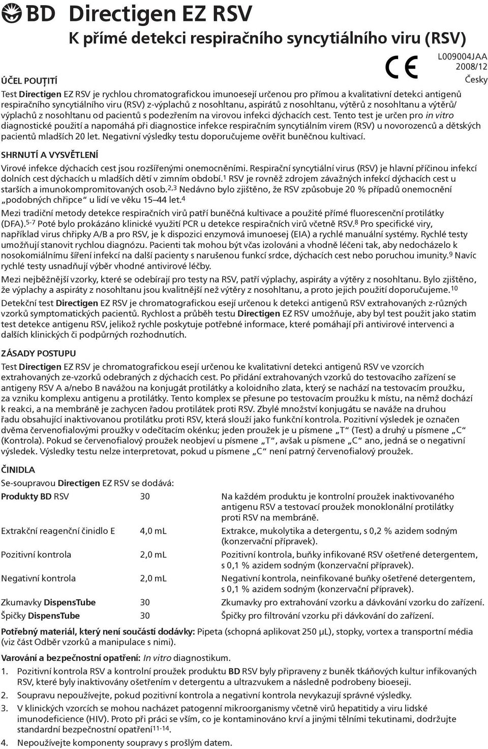 dýchacích cest. Tento test je urèen pro in vitro diagnostické použití a napomáhá pøi diagnostice infekce respiraèním syncytiálním virem (RSV) u novorozencù a dìtských pacientù mladších 20 let.