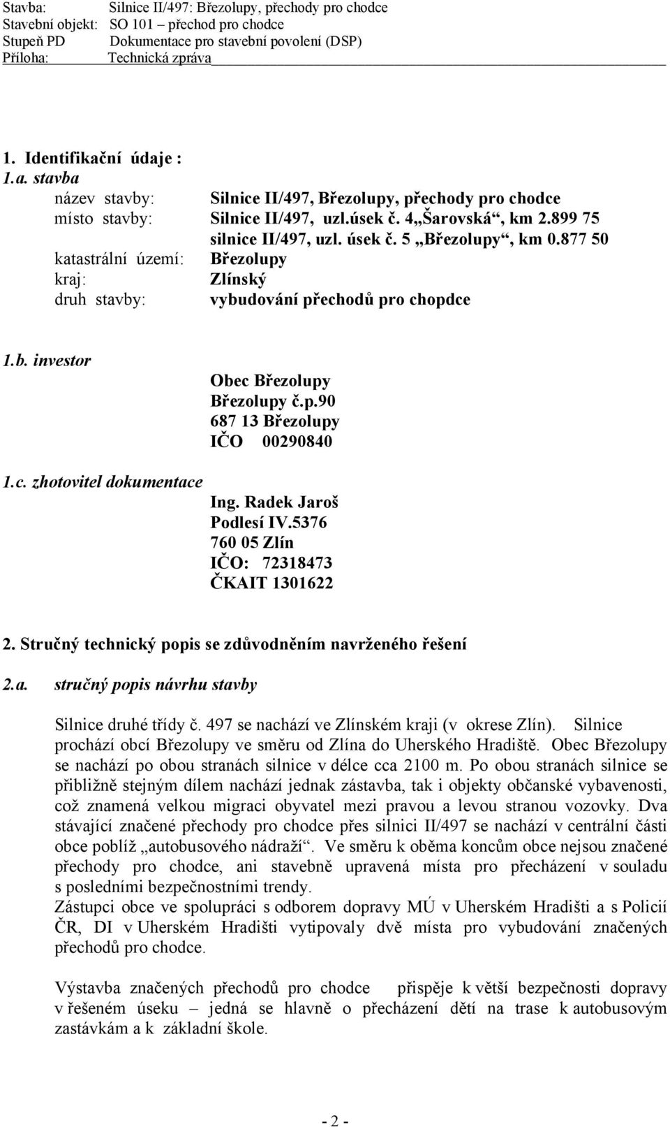 Radek Jaroš Podlesí IV.5376 760 05 Zlín IČO: 72318473 ČKAIT 1301622 2. Stručný technický popis se zdůvodněním navrženého řešení 2.a. stručný popis návrhu stavby Silnice druhé třídy č.