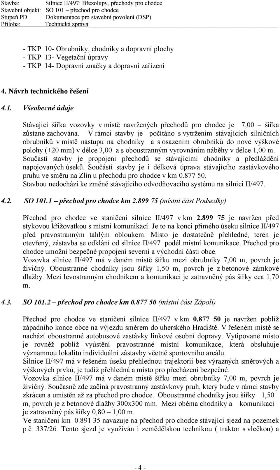 náběhy v délce 1,00 m. Součástí stavby je propojení přechodů se stávajícími chodníky a předláždění napojovaných úseků.