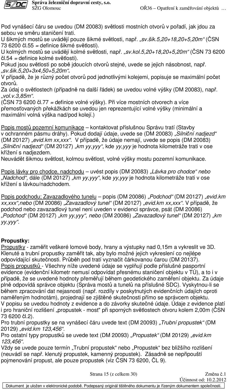 Pokud jsou světlosti po sobě jdoucích otvorů stejné, uvede se jejich násobnost, např. sv.šik.5,20+3x4,50+5,20m.