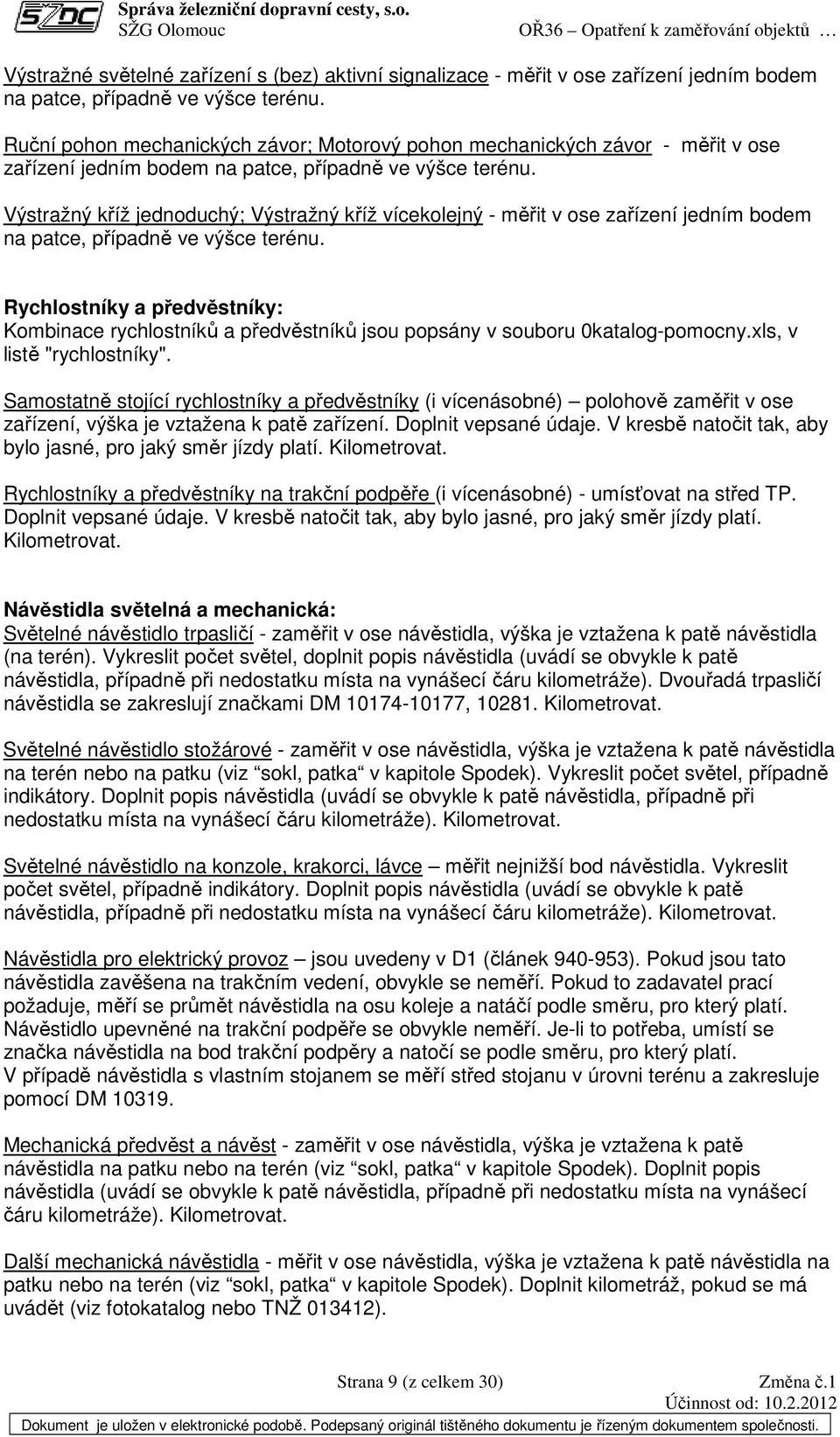 Výstražný kříž jednoduchý; Výstražný kříž vícekolejný - měřit v ose zařízení jedním bodem na patce, případně ve výšce terénu.