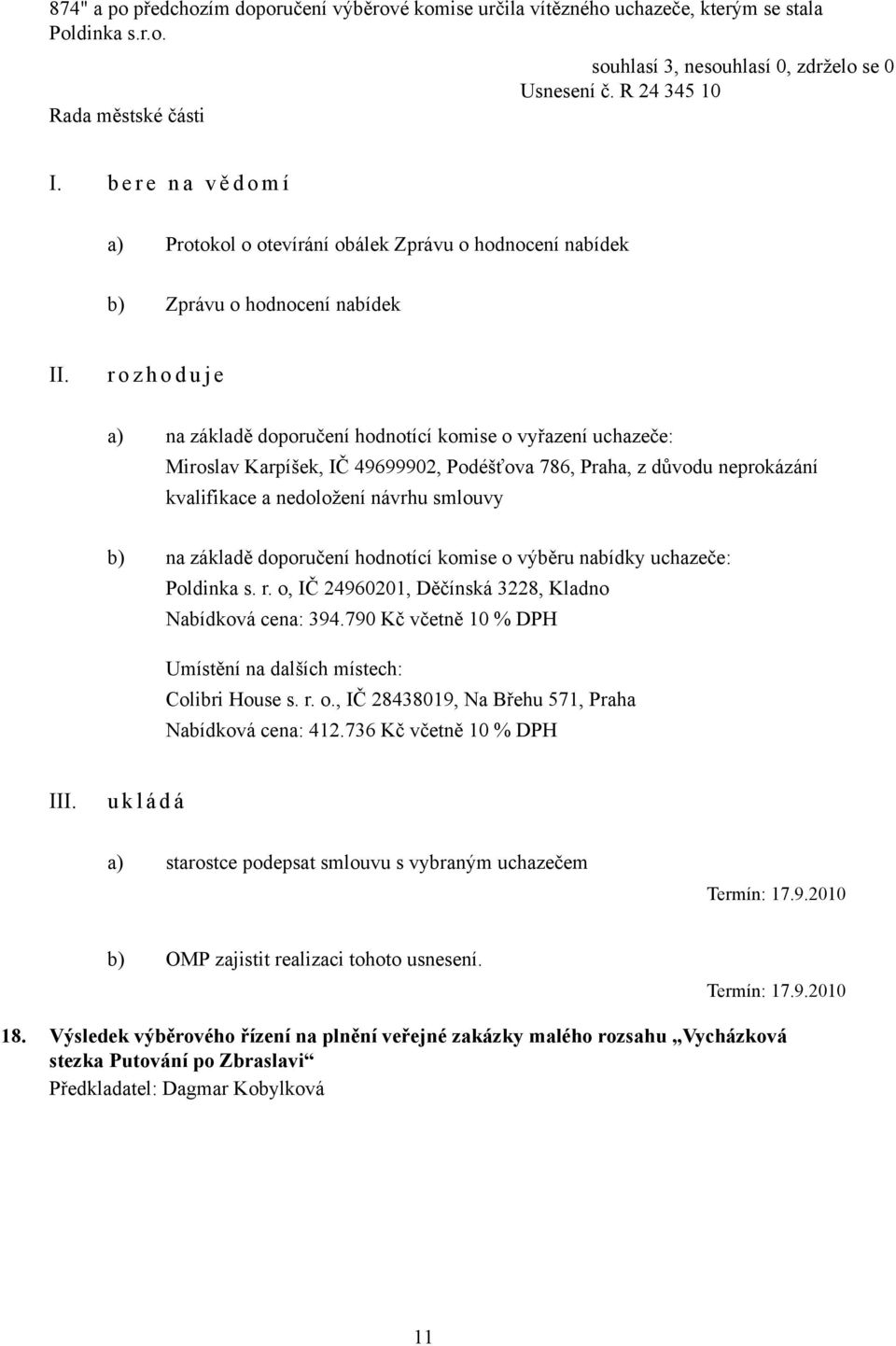 Miroslav Karpíšek, IČ 49699902, Podéšťova 786, Praha, z důvodu neprokázání kvalifikace a nedoložení návrhu smlouvy b) na základě doporučení hodnotící komise o výběru nabídky uchazeče: Poldinka s. r.