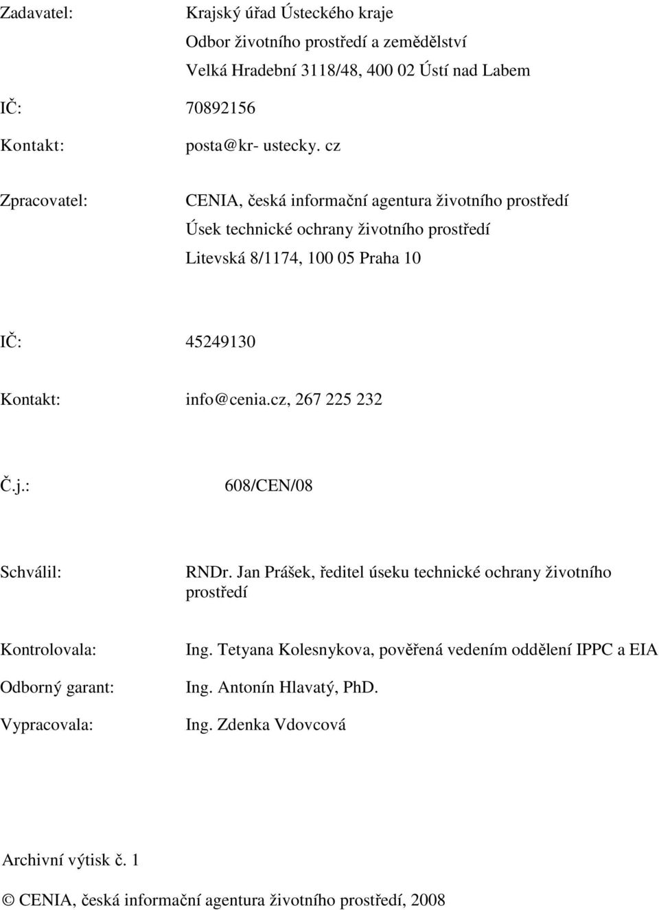 info@cenia.cz, 267 225 232 Č.j.: 608/CEN/08 Schválil: RNDr. Jan Prášek, ředitel úseku technické ochrany životního prostředí Kontrolovala: Odborný garant: Vypracovala: Ing.