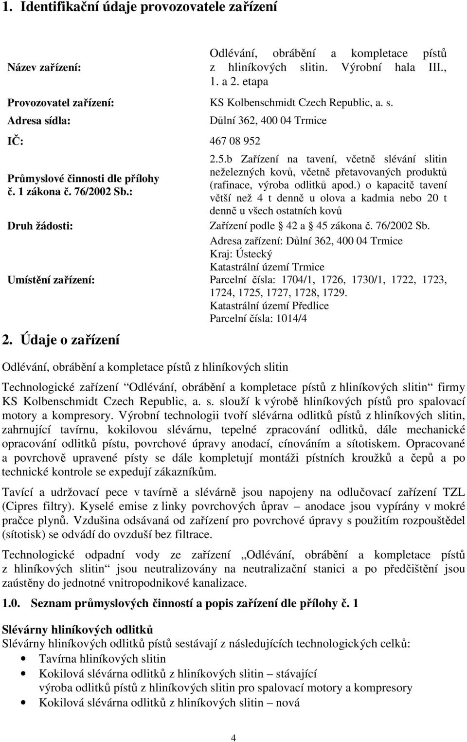Údaje o zařízení Důlní 362, 400 04 Trmice Odlévání, obrábění a kompletace pístů z hliníkových slitin 2.5.