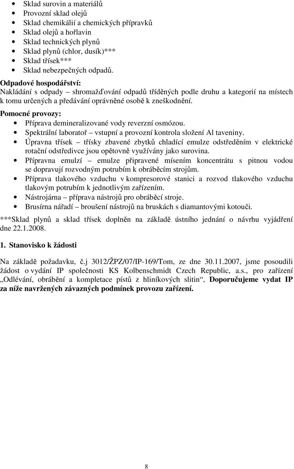 Pomocné provozy: Příprava demineralizované vody reverzní osmózou. Spektrální laboratoř vstupní a provozní kontrola složení Al taveniny.