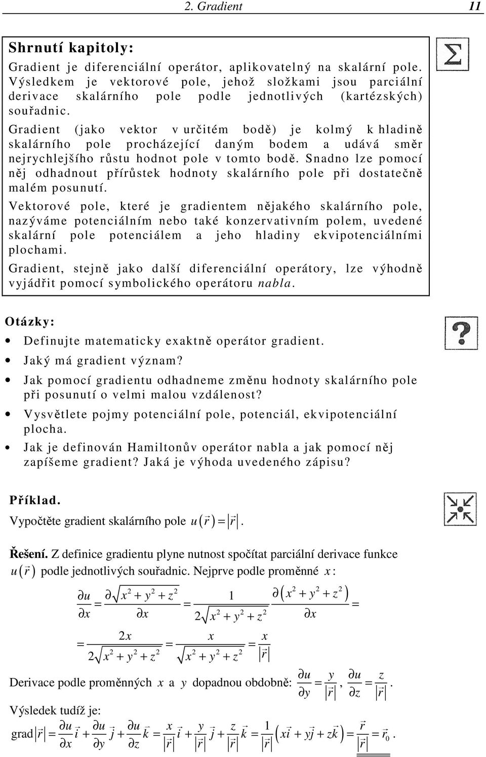 Gradient (jako vektor v určitém bodě) je kolmý k hladině skalárního pole procházející daným bodem a udává směr nejrychlejšího růstu hodnot pole v tomto bodě.