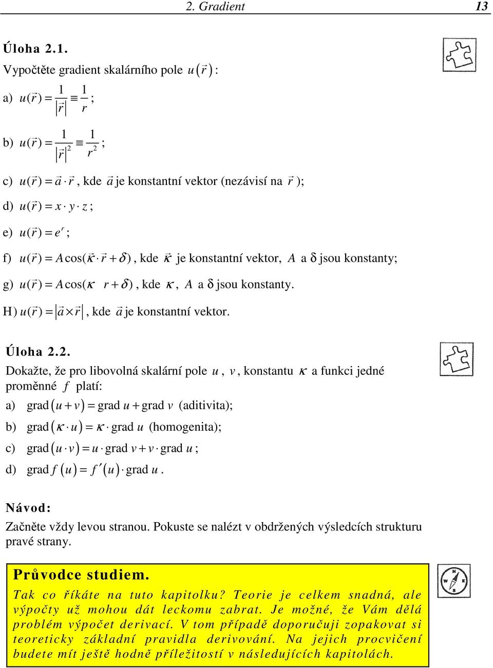 Vypočtěte gradient skalárního pole u ( r ) : a) 1 1 u( r ) = ; r r 1 1 ; r r b) u( r) = 2 2 c) u( r) = a r, kde a je konstantní vektor (nezávisí na r ); d) u( r) = x y z ; r e) u( r) = e ; f) u( r) =