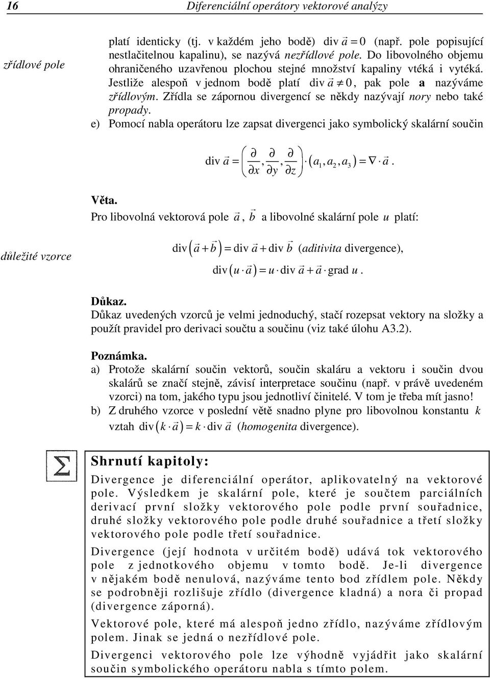 Zřídla se zápornou divergencí se někdy nazývají nory nebo také propady. e) Pomocí nabla operátoru lze zapsat divergenci jako symbolický skalární součin div a =,, ( a1, a2, a3 ) = a.