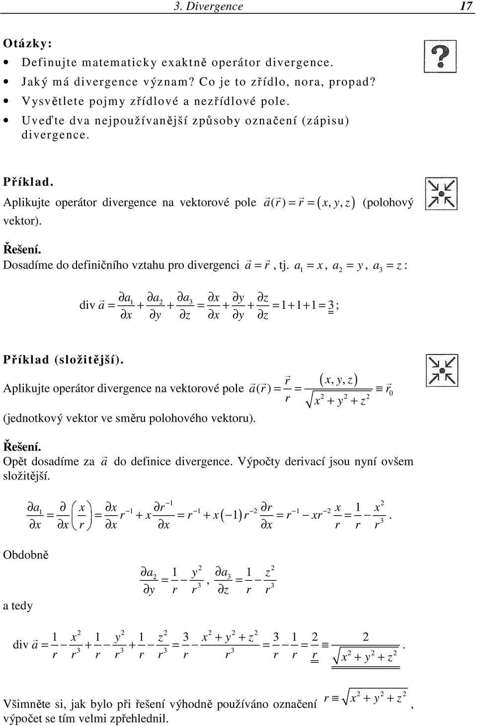 Dosadíme do definičního vztahu pro divergenci a = r, tj. a 1 = x, a2 = y, a3 = z : a a a x y z x y z x y z 1 2 3 div a = + + = + + = 1+ 1+ 1 = 3 ; Příklad (složitější).