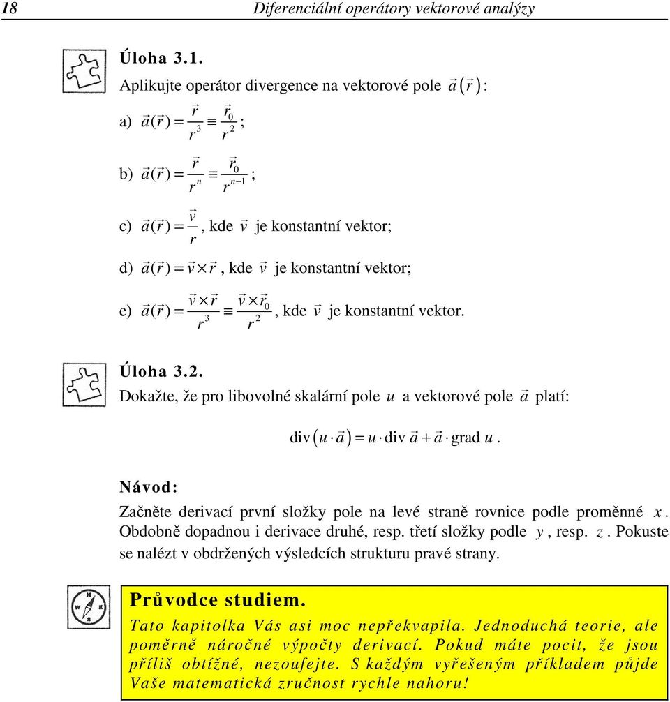 r r Úloha 3.2. Dokažte, že pro libovolné skalární pole u a vektorové pole a platí: Návod: div u a = u div a + a grad u. ( ) Začněte derivací první složky pole na levé straně rovnice podle proměnné x.