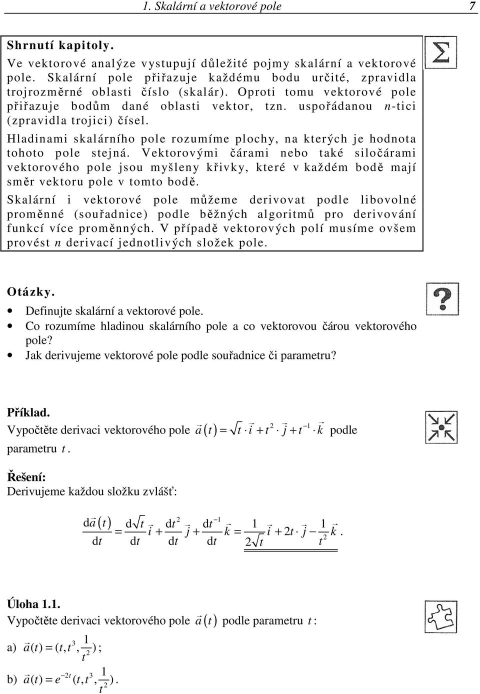 uspořádanou n-tici (zpravidla trojici) čísel. Hladinami skalárního pole rozumíme plochy, na kterých je hodnota tohoto pole stejná.