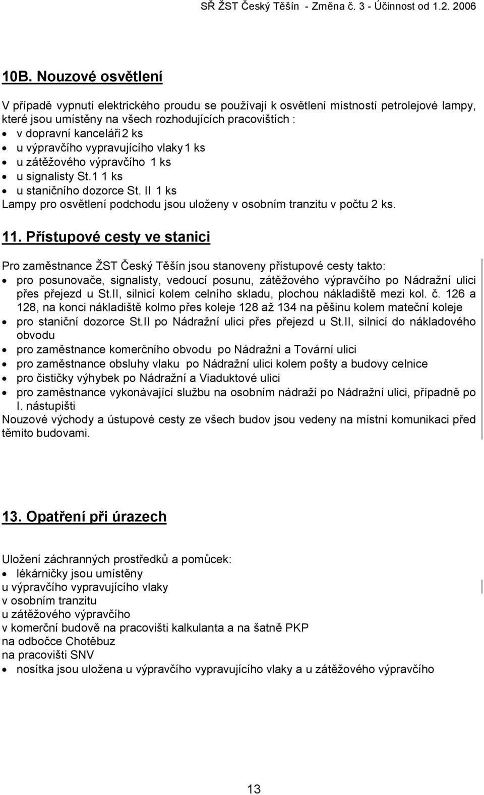 Přístupové cesty ve stanici Pro zaměstnance ŽST Český Těšín jsou stanoveny přístupové cesty takto: pro posunovače, signalisty, vedoucí posunu, zátěžového výpravčího po Nádražní ulici přes přejezd u