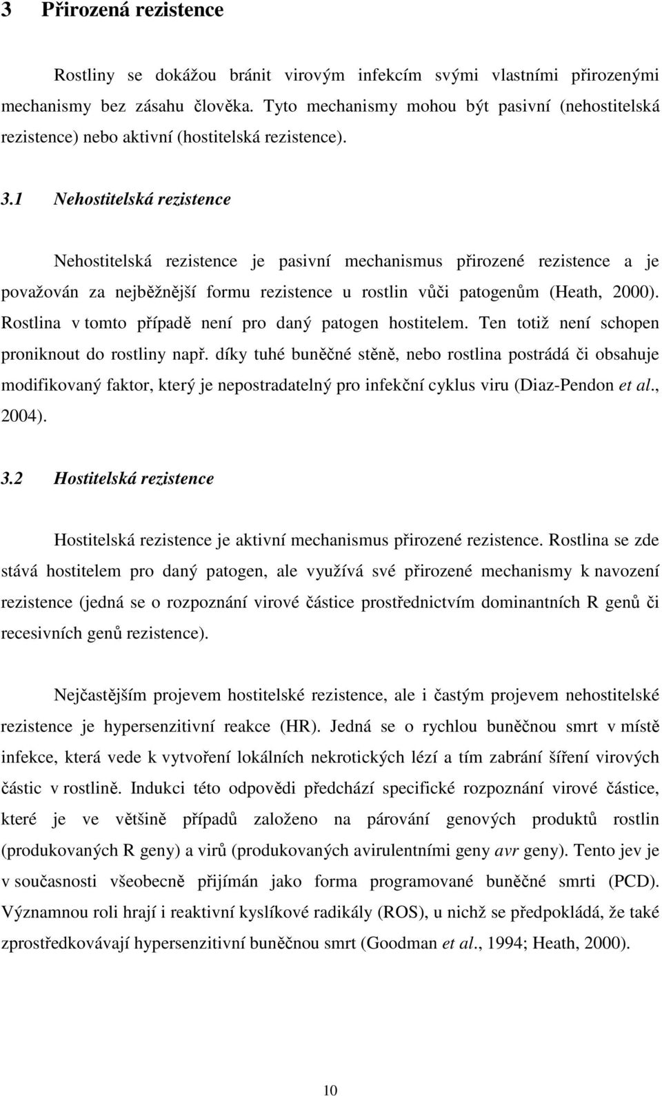 1 Nehostitelská rezistence Nehostitelská rezistence je pasivní mechanismus přirozené rezistence a je považován za nejběžnější formu rezistence u rostlin vůči patogenům (Heath, 2000).