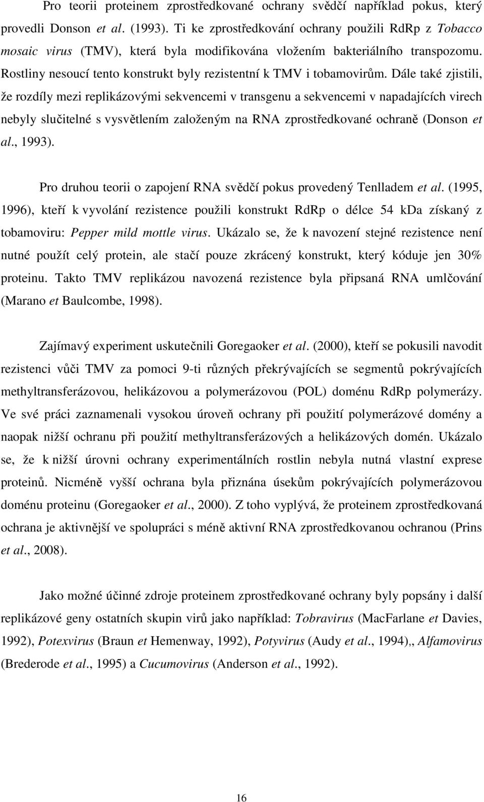 Rostliny nesoucí tento konstrukt byly rezistentní k TMV i tobamovirům.