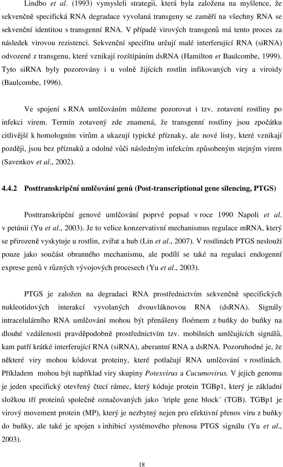 Sekvenční specifitu určují malé interferující RNA (sirna) odvozené z transgenu, které vznikají rozštípáním dsrna (Hamilton et Baulcombe, 1999).