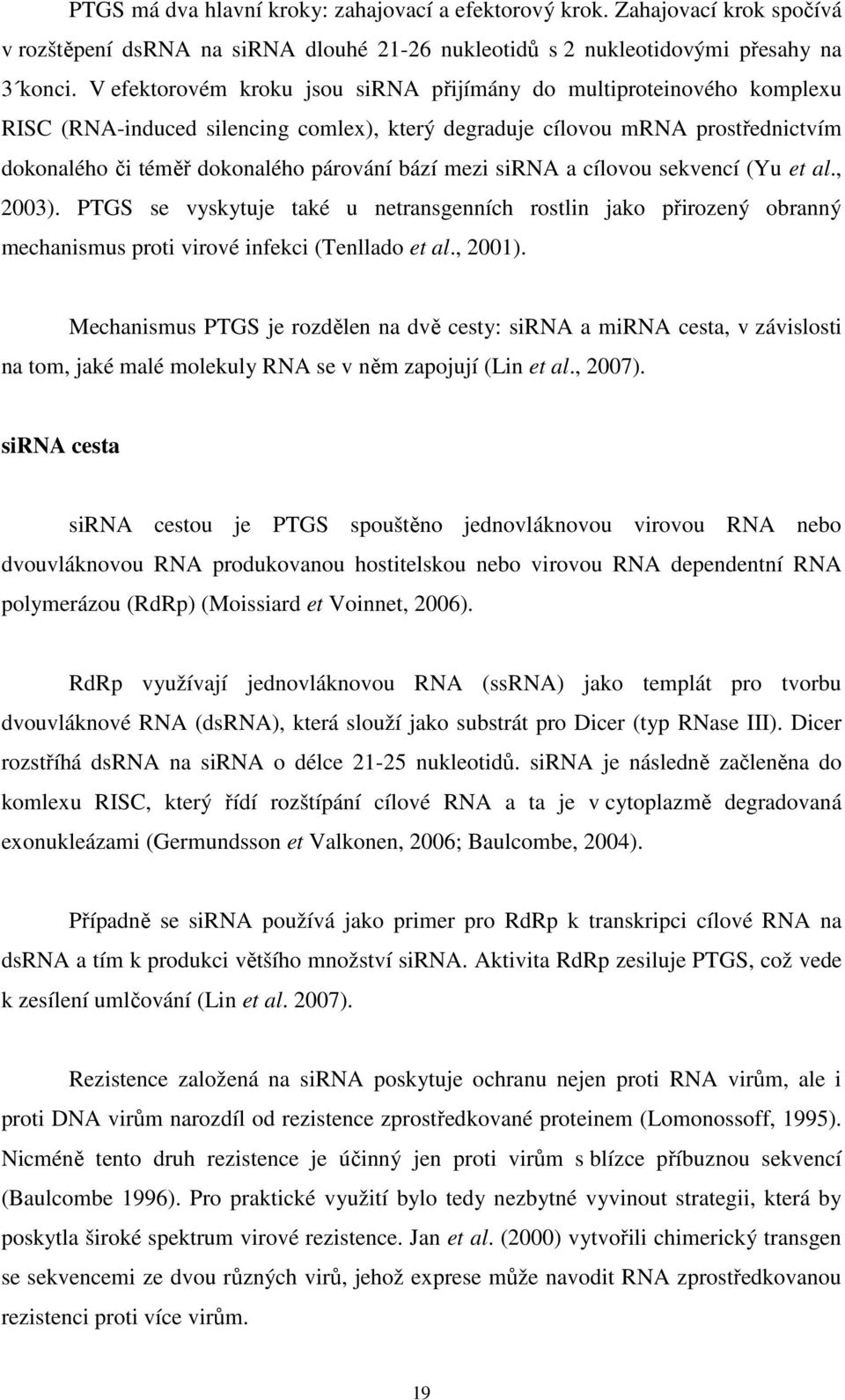 mezi sirna a cílovou sekvencí (Yu et al., 2003). PTGS se vyskytuje také u netransgenních rostlin jako přirozený obranný mechanismus proti virové infekci (Tenllado et al., 2001).