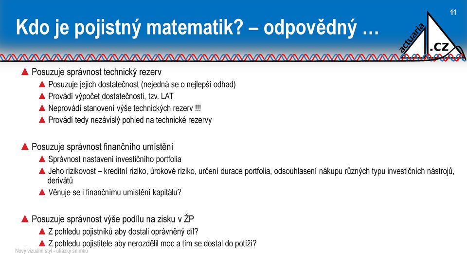 !! Provádí tedy nezávislý pohled na technické rezervy Posuzuje správnost finančního umístění Správnost nastavení investičního portfolia Jeho rizikovost kreditní riziko,