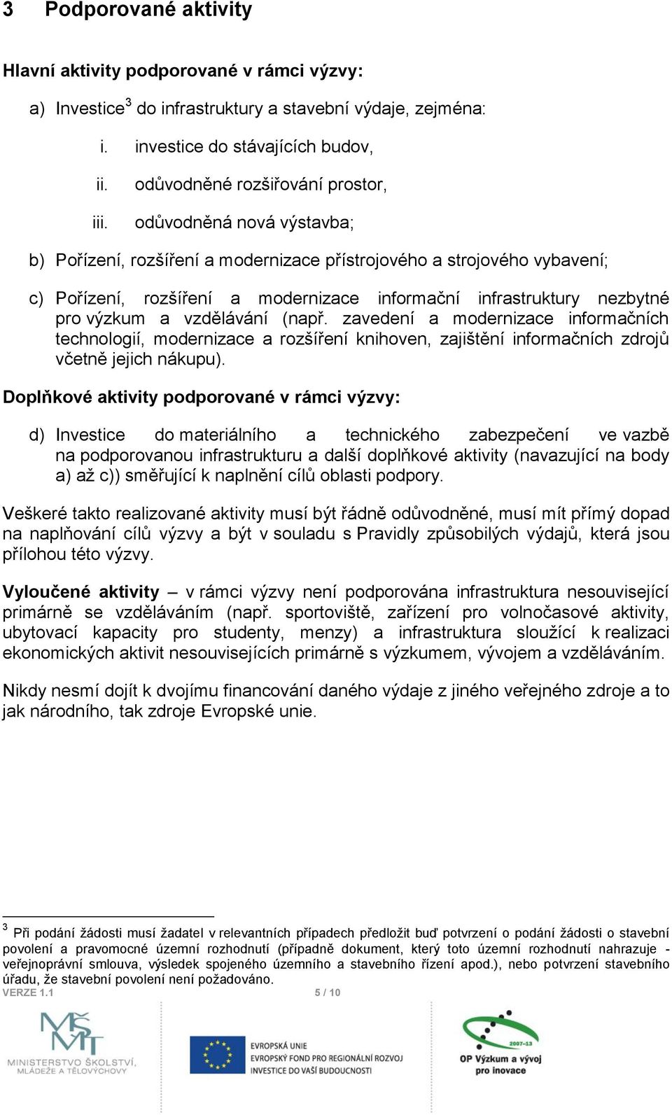 nezbytné pro výzkum a vzdělávání (např. zavedení a modernizace informačních technologií, modernizace a rozšíření knihoven, zajištění informačních zdrojů včetně jejich nákupu).