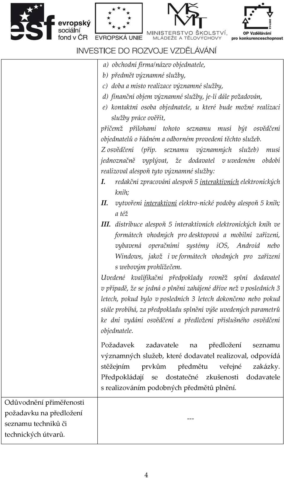 seznamu významných služeb) musí jednoznačně vyplývat, že dodavatel v uvedeném období realizoval alespoň tyto významné služby: I. redakční zpracování alespoň 5 interaktivních elektronických knih; II.