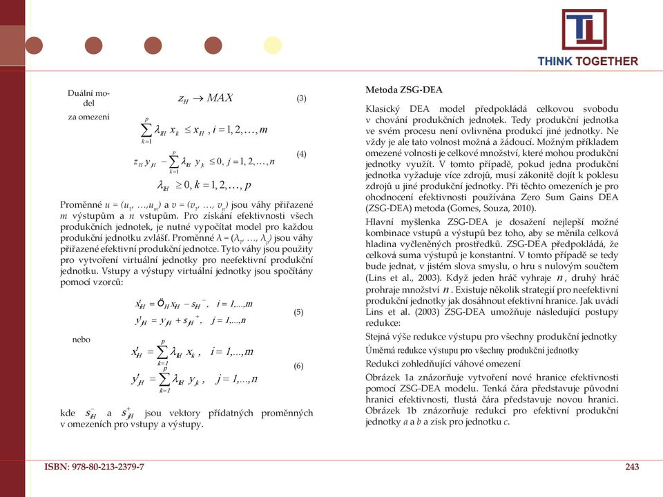 Proměnné λ = (λ 1,, λ p ) jsou váhy přiřazené efektivní produkční jednotce. Tyto váhy jsou použity pro vytvoření virtuální jednotky pro neefektivní produkční jednotku.