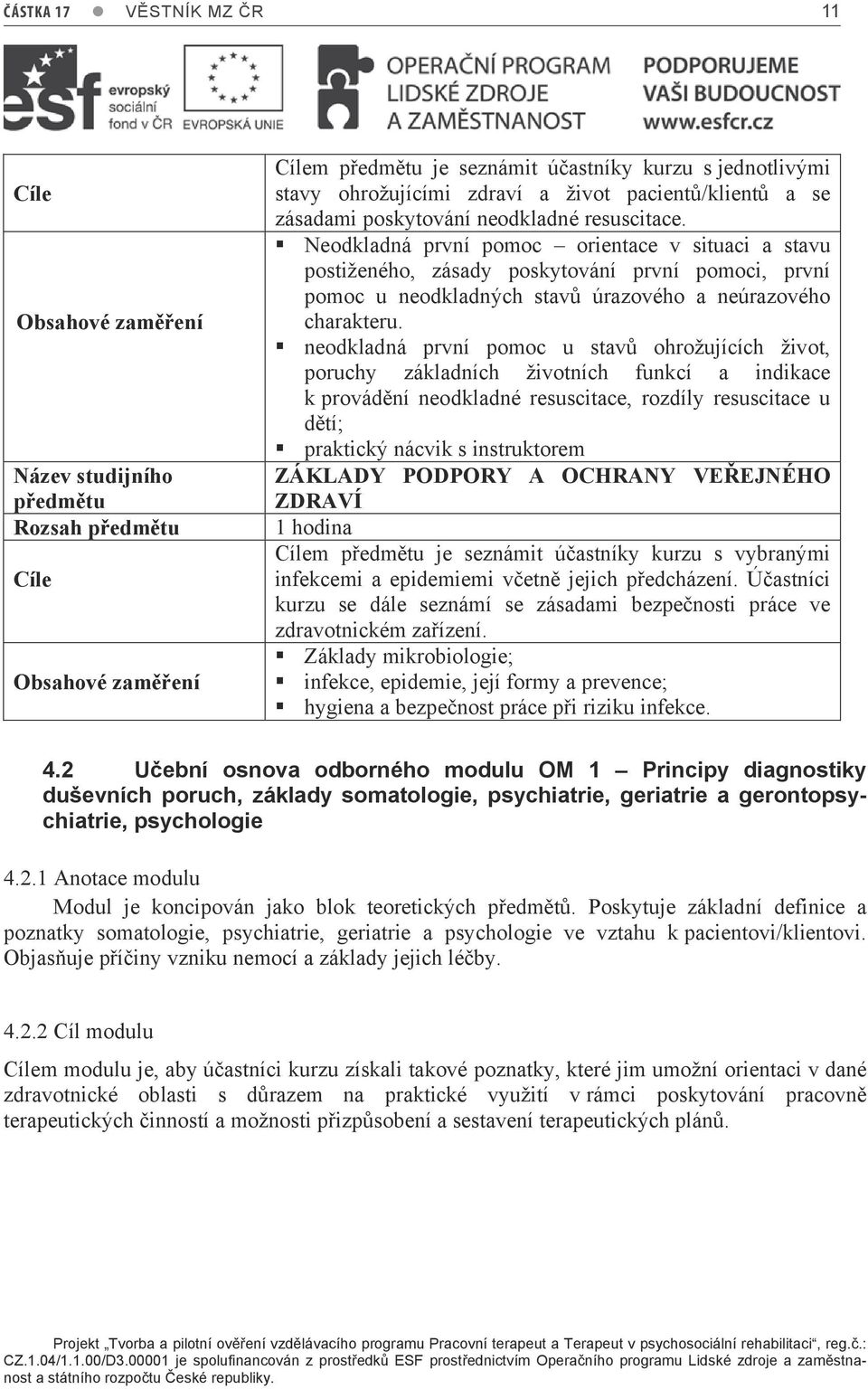 neodkladná první pomoc u stavů ohrožujících život, poruchy základních životních funkcí a indikace k provádění neodkladné resuscitace, rozdíly resuscitace u dětí; praktický nácvik s instruktorem