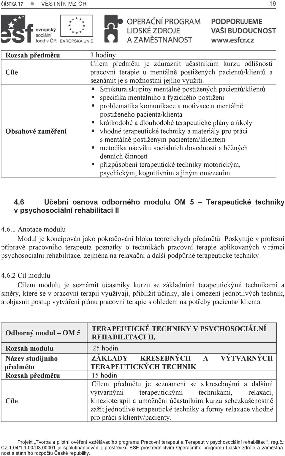 terapeutické plány a úkoly vhodné terapeutické techniky a materiály pro práci s mentálně postiženým pacientem/klientem metodika nácviku sociálních dovedností a běžných denních činností přizpůsobení