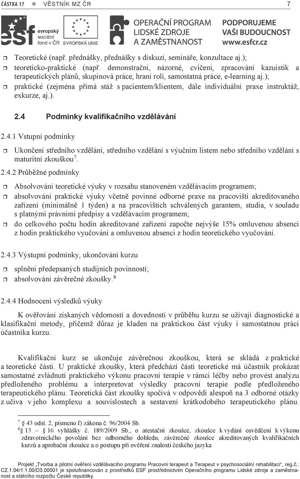 ); praktické (zejména přímá stáž s pacientem/klientem, dále individuální praxe instruktáž, exkurze, aj.). 2.4 