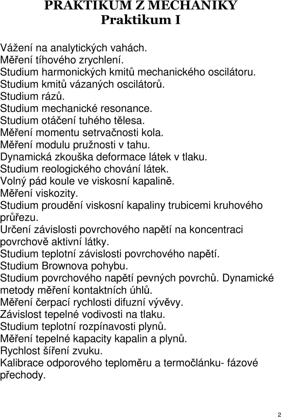 Volný pád koule ve viskosní kapalin. Mení viskozity. Studium proudní viskosní kapaliny trubicemi kruhového prezu. Urení závislosti povrchového naptí na koncentraci povrchov aktivní látky.