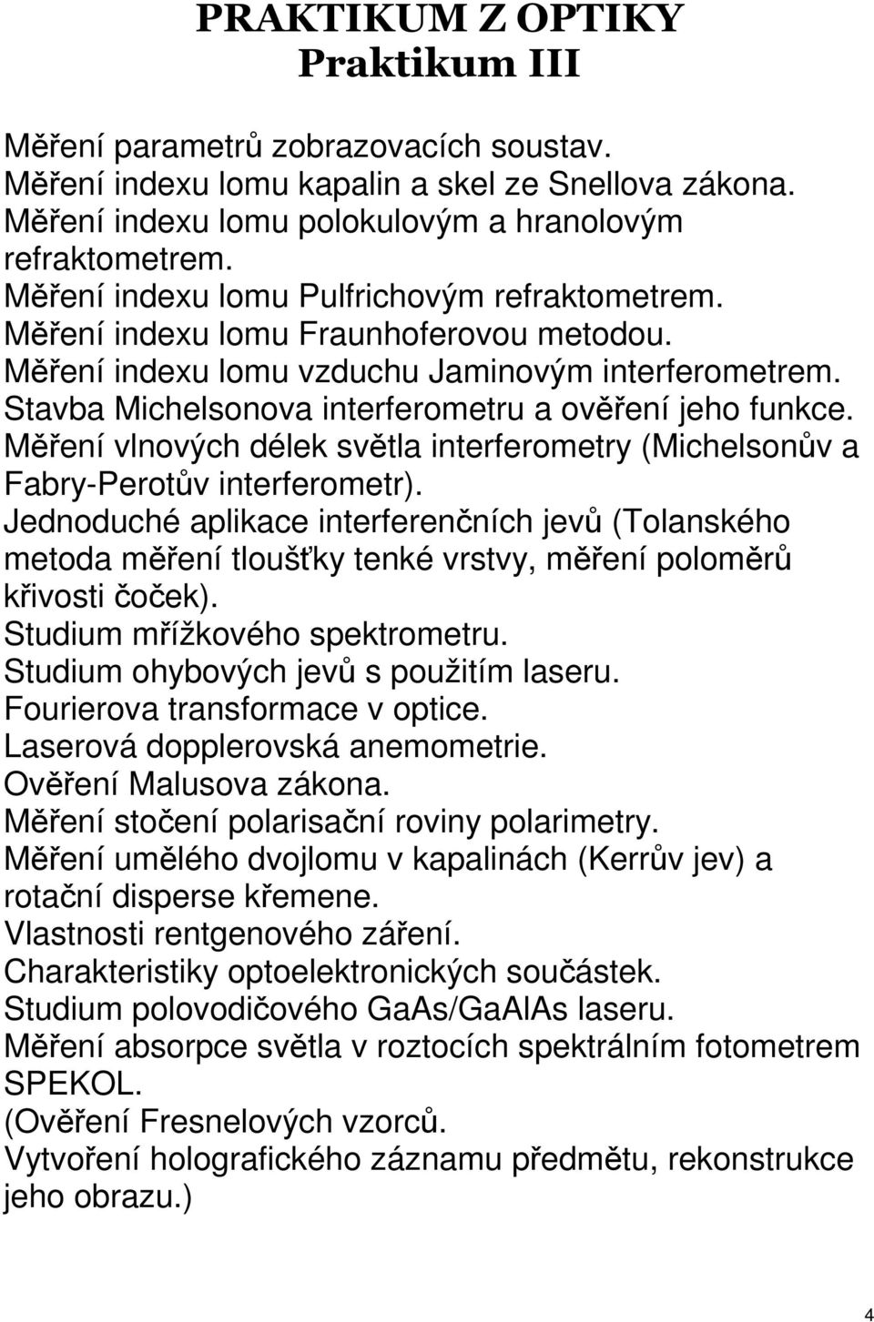 Mení vlnových délek svtla interferometry (Michelsonv a Fabry-Perotv interferometr). Jednoduché aplikace interferenních jev (Tolanského metoda mení tloušky tenké vrstvy, mení polomr kivosti oek).