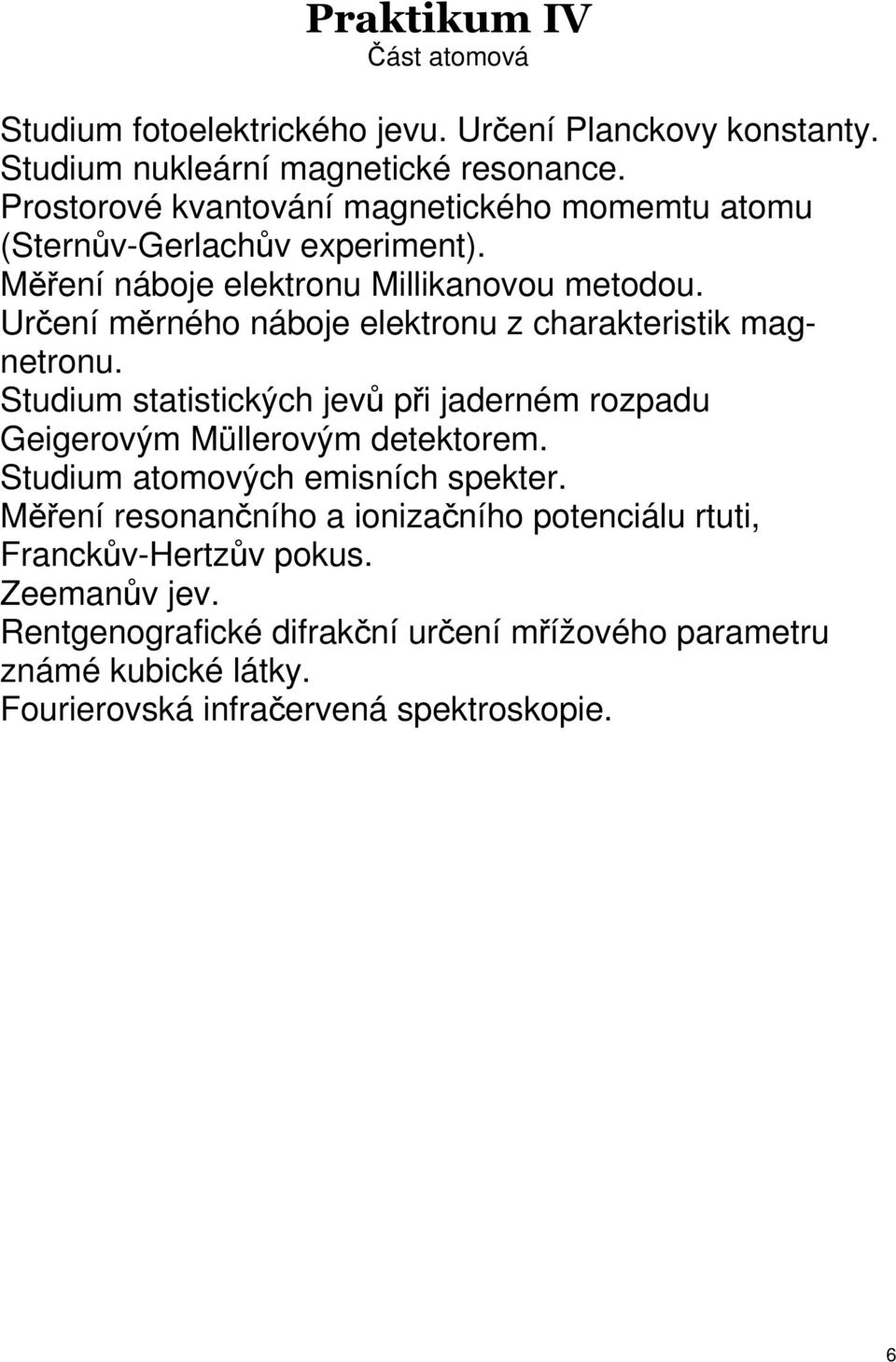 Urení mrného náboje elektronu z charakteristik magnetronu. Studium statistických jev pi jaderném rozpadu Geigerovým Müllerovým detektorem.