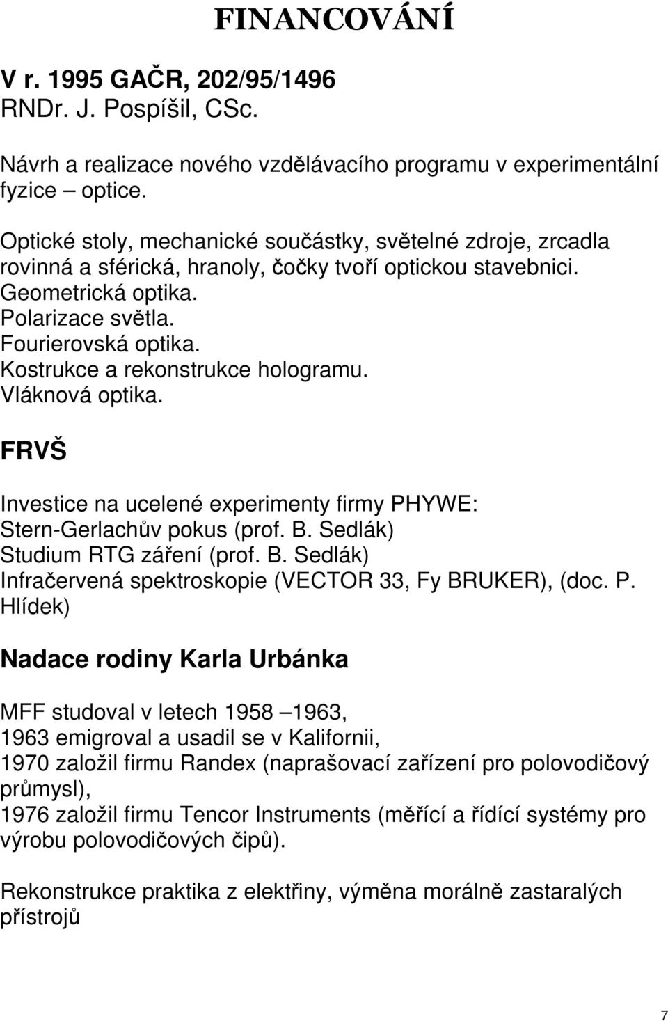 Kostrukce a rekonstrukce hologramu. Vláknová optika. FRVŠ Investice na ucelené experimenty firmy PHYWE: Stern-Gerlachv pokus (prof. B. Sedlák) Studium RTG záení (prof. B. Sedlák) Infraervená spektroskopie (VECTOR 33, Fy BRUKER), (doc.