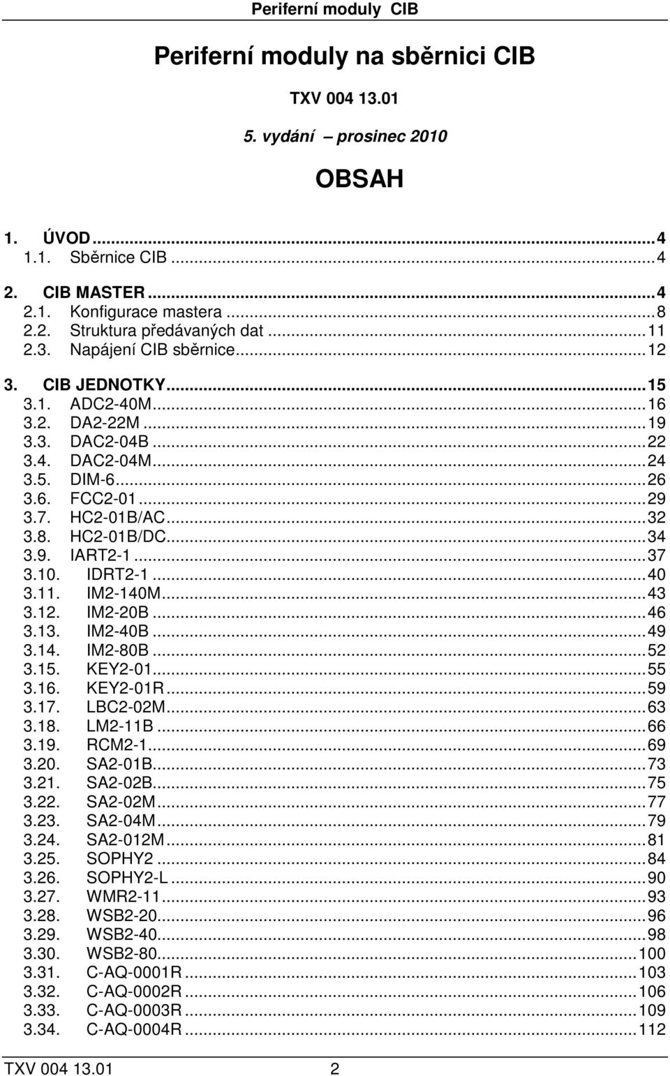 HC2-01B/DC...34 3.9. IART2-1...37 3.10. IDRT2-1...40 3.11. IM2-140M...43 3.12. IM2-20B...46 3.13. IM2-40B...49 3.14. IM2-80B...52 3.15. KEY2-01...55 3.16. KEY2-01R...59 3.17. LBC2-02M...63 3.18.