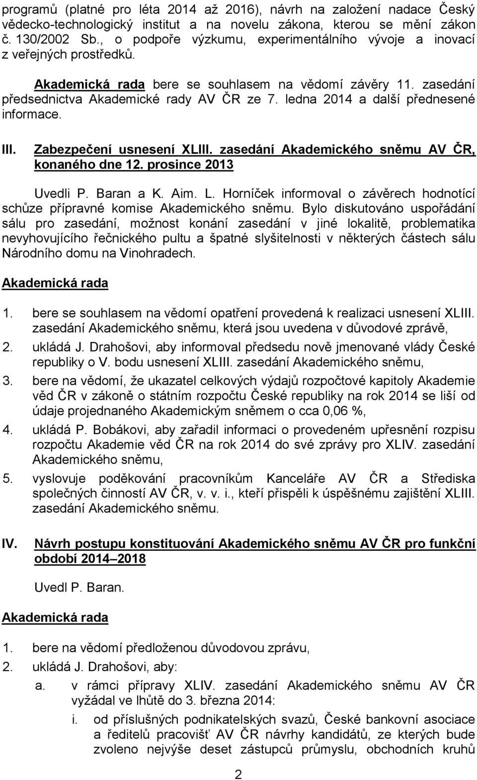 ledna 2014 a další přednesené informace. III. Zabezpečení usnesení XLIII. zasedání Akademického sněmu AV ČR, konaného dne 12. prosince 2013 Uvedli P. Baran a K. Aim. L.