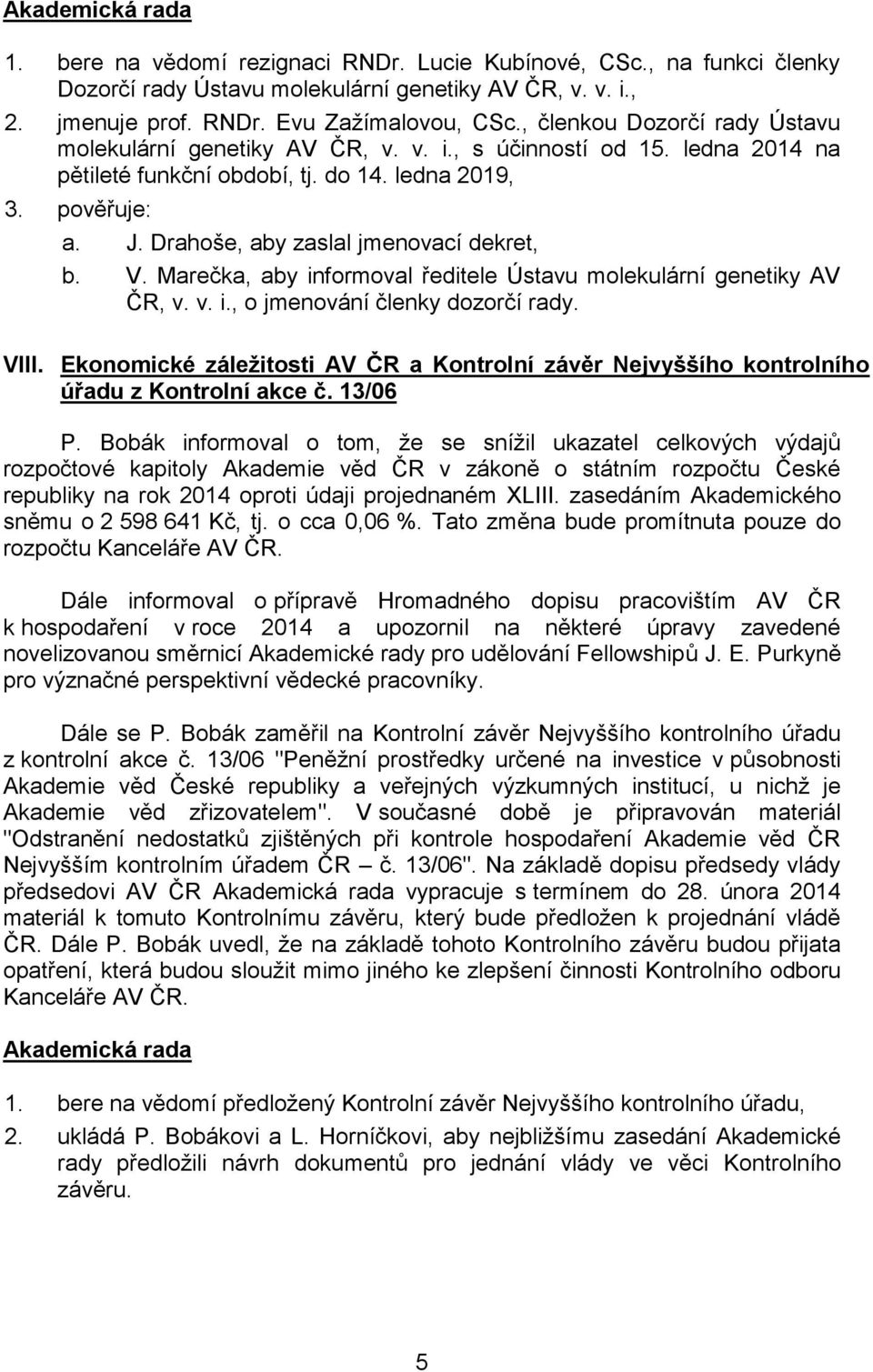 Drahoše, aby zaslal jmenovací dekret, b. V. Marečka, aby informoval ředitele Ústavu molekulární genetiky AV ČR, v. v. i., o jmenování členky dozorčí rady. VIII.