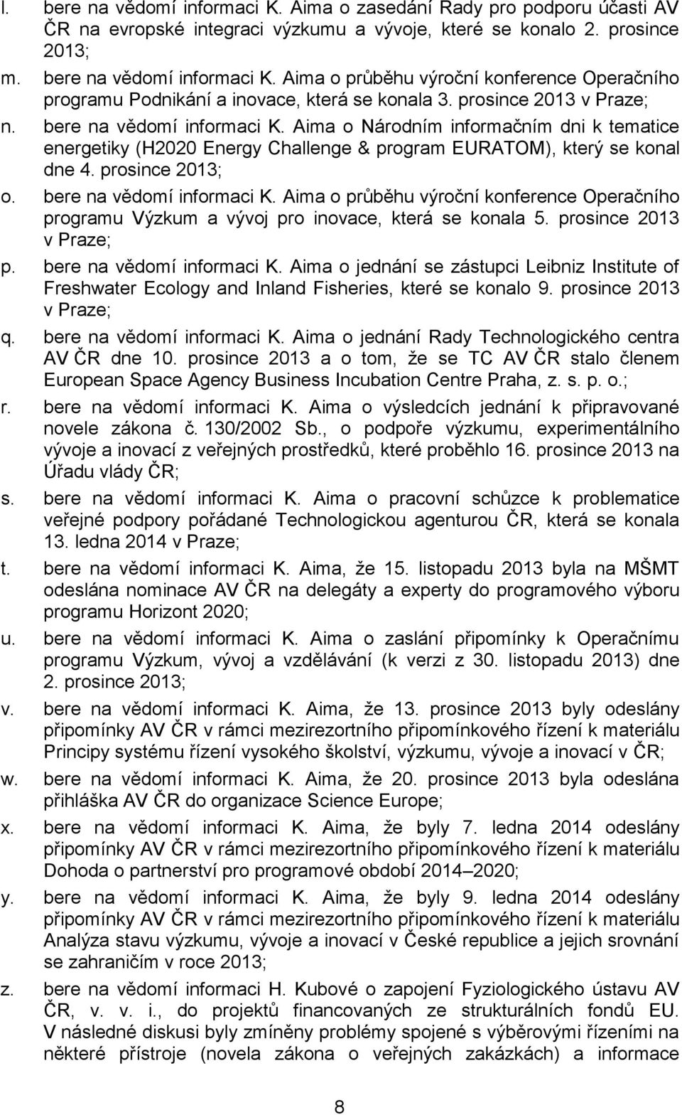 bere na vědomí informaci K. Aima o průběhu výroční konference Operačního programu Výzkum a vývoj pro inovace, která se konala 5. prosince 2013 v Praze; p. bere na vědomí informaci K.