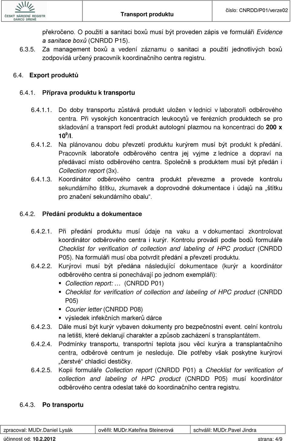 Příprava produktu k transportu 6.4.1.1. Do doby transportu zůstává produkt uložen v lednici v laboratoři odběrového centra.