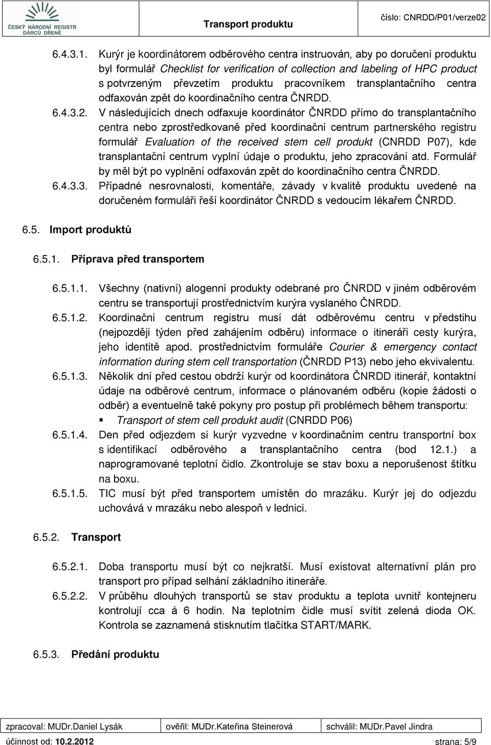 pracovníkem transplantačního centra odfaxován zpět do koordinačního centra ČNRDD. 6.4.3.2.