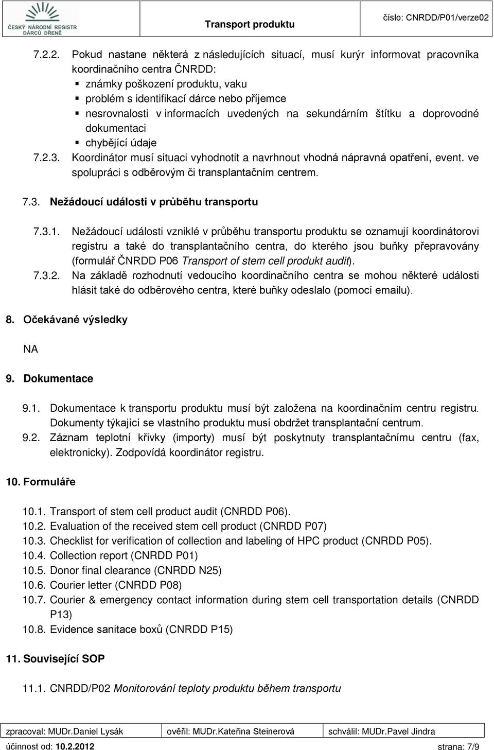 ve spolupráci s odběrovým či transplantačním centrem. 7.3. Nežádoucí události v průběhu transportu 7.3.1.