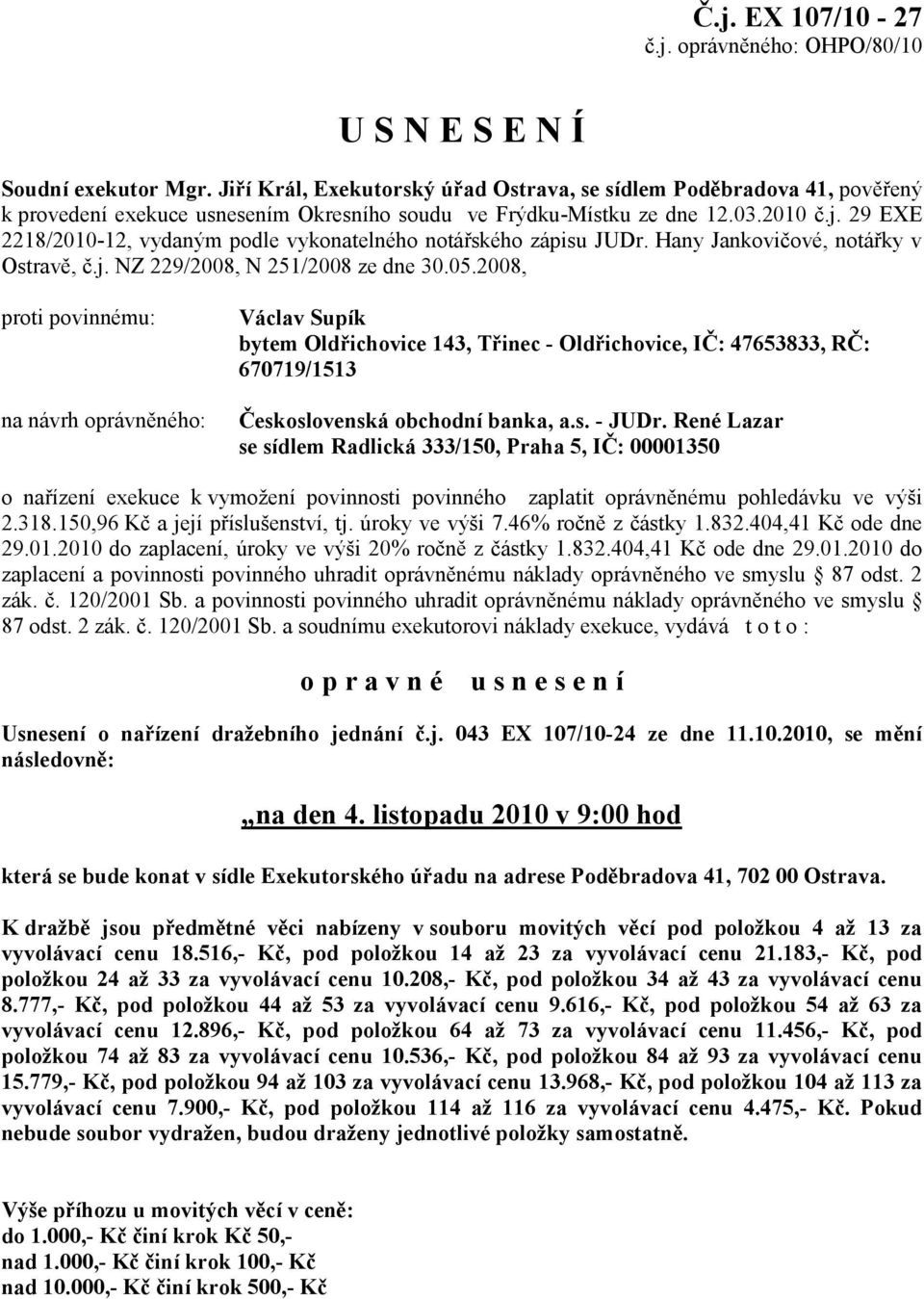 29 EXE 2218/2010-12, vydaným podle vykonatelného notářského zápisu JUDr. Hany Jankovičové, notářky v Ostravě, č.j. NZ 229/2008, N 251/2008 ze dne 30.05.