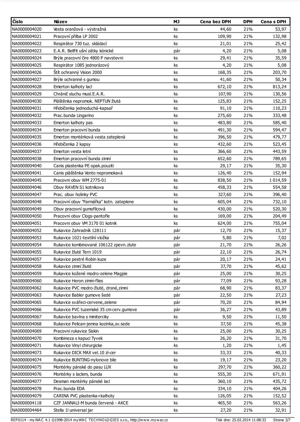 Bellfit ušní zátky kónické pár 4,20 21% 5,08 NA0000004024 Brýle pracovní čire 4800 P navstevni ks 29,41 21% 35,59 NA0000004025 Respirátor 1085 jednorázový ks 4,20 21% 5,08 NA0000004026 Štít ochranný