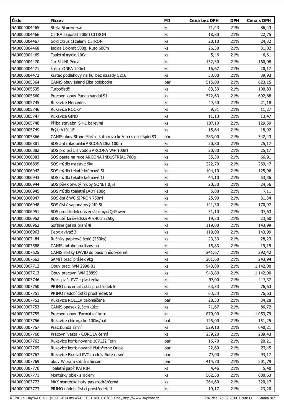 kartac podlahovy na hul bez nasady 5216 ks 33,00 21% 39,93 NA0000005364 CANIS obuv Island Elba polobotka pár 515,00 21% 623,15 NA0000005535 Turbočistič ks 83,33 21% 100,83 NA0000005560 Pracovní obuv