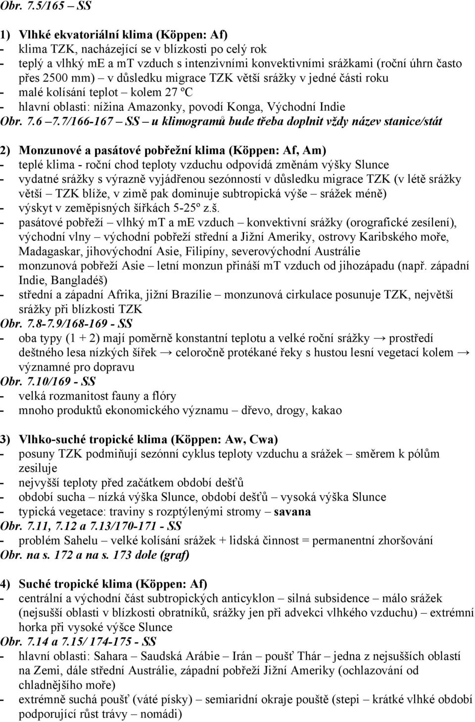 mm) v důsledku migrace TZK větší srážky v jedné části roku - malé kolísání teplot kolem 27 ºC - hlavní oblasti: nížina Amazonky, povodí Konga, Východní Indie 6 7.